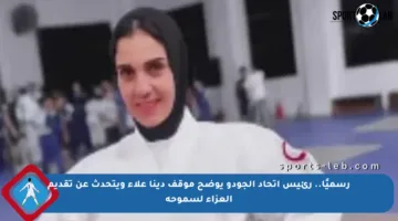 رسميًا.. رئيس اتحاد الجودو يوضح موقف دينا علاء ويتحدث عن تقديم العزاء لسموحة
